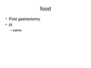 food
• Post gastrectomy
• t/t
– same
 