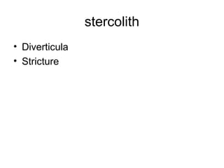 stercolith
• Diverticula
• Stricture
 