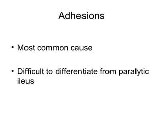 Adhesions
• Most common cause
• Difficult to differentiate from paralytic
ileus
 