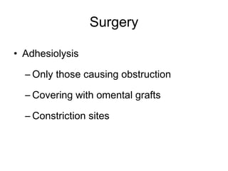 Surgery
• Adhesiolysis
– Only those causing obstruction
– Covering with omental grafts
– Constriction sites
 