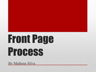Front Page
Process
By Matheus Silva
 