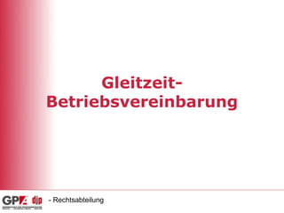 Gleitzeit-
Betriebsvereinbarung




- Rechtsabteilung
 