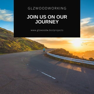 GLZWOODWORKI NG
JOIN US ON OUR
JOURNEY
www.glzwoodw.biz/projects
 