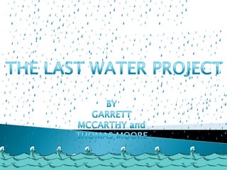 THE LAST WATER PROJECT BY  GARRETT MCCARTHY and THOMAS MOORE 
