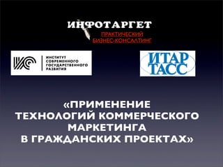 ПРАКТИЧЕСКИЙ
БИЗНЕС-КОНСАЛТИНГ

«ПРИМЕНЕНИЕ
ТЕХНОЛОГИЙ КОММЕРЧЕСКОГО
МАРКЕТИНГА
В ГРАЖДАНСКИХ ПРОЕКТАХ»

 