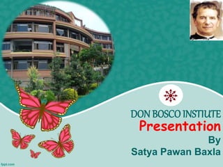 DON BOSCO INSTIUTE 
Presentation 
By 
Satya Pawan Baxla 
 