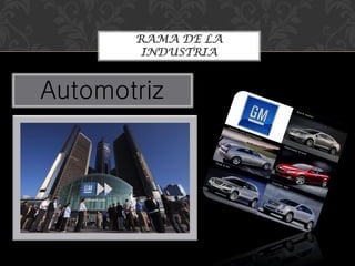 Automotriz
RAMA DE LA
INDUSTRIA
 