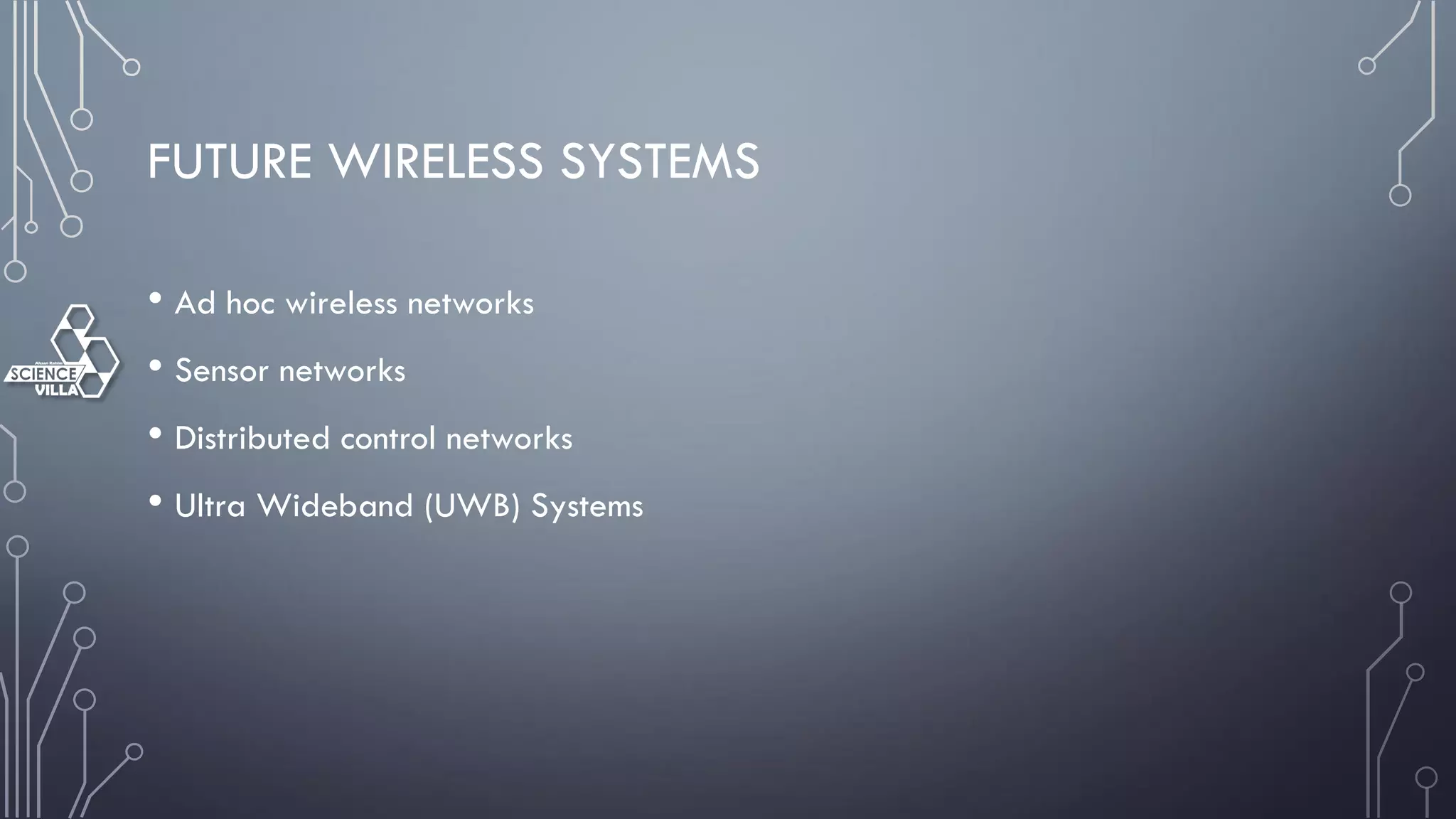 FUTURE WIRELESS SYSTEMS
• Ad hoc wireless networks
• Sensor networks
• Distributed control networks
• Ultra Wideband (UWB) Systems
 
