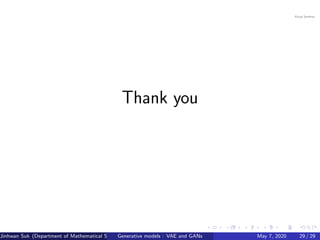 Thank you
Jinhwan Suk (Department of Mathematical Science, KAIST)Generative models : VAE and GANs May 7, 2020 29 / 29
 