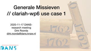 Generale Missieven
// clariah-wp6 use case 1
2020-11-17 DANS-
research meeting

Dirk Roorda

dirk.roorda@dans.knaw.nl
 
