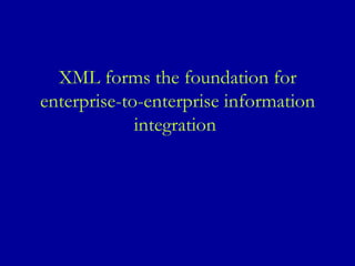 XML forms the foundation for enterprise-to-enterprise information integration  