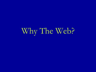 Why The Web? 