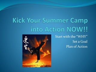 Start with the “WHY”
Set a Goal
Plan of Action
 