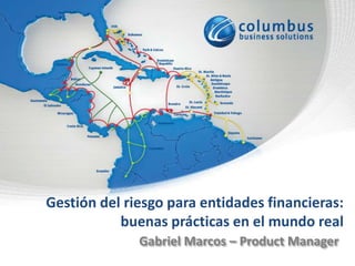Gestión del riesgo para entidades financieras:
buenas prácticas en el mundo real
Gabriel Marcos – Product Manager
 