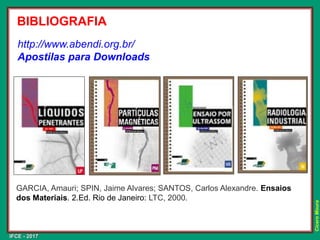 IFCE - 2017
Cícero
Moura
http://www.abendi.org.br/
Apostilas para Downloads
GARCIA, Amauri; SPIN, Jaime Alvares; SANTOS, Carlos Alexandre. Ensaios
dos Materiais. 2.Ed. Rio de Janeiro: LTC, 2000.
BIBLIOGRAFIA
 