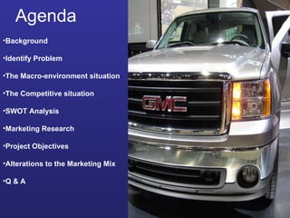 Agenda Background Identify Problem The Macro-environment situation The Competitive situation SWOT Analysis Marketing Research Project Objectives Alterations to the Marketing Mix Q & A 