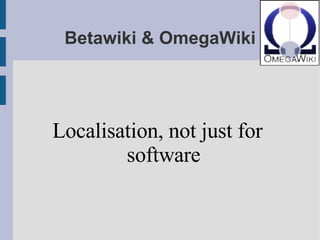 Betawiki & OmegaWiki Localisation, not just for  software 