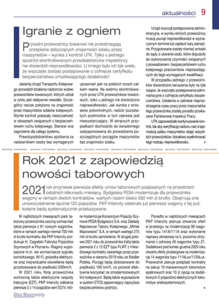 aktualności  9
M A T E R I A Ł   P A R T N E R S K I M A T E R I A Ł   P A R T N E R S K I   M A T E R I A Ł   P A R T N E R S K I   M A T E R I A Ł   P A R T N E R S K I   M A T E R I A Ł   P A R T N E R S K I   M A T E R I A Ł   P A R T N E R S K I   M A T E R I A Ł   P A R T N E R S K I   M A T E R I A Ł   P A R T N E R S K I 
W najbliższych miesiącach park ta-
borowy przewoźnika zaczną wzmacniać
także pierwsze z 81 nowych wagonów,
które w ramach wartego niemal 700 mln
zł brutto kontraktu dla PKP Intercity pro-
dukuje H. Cegielski Fabryka Pojazdów
Szynowych w Poznaniu. Wagony wypo-
sażone m.in. we wzmacniacze sygnału
komórkowego, Wi-Fi, gniazdka elektrycz-
ne oraz indywidualne oświetlenie będą
przystosowane do prędkości 200km/h.
W 2021 roku flotę przewoźnika
wzmocnią także elektryczne zespoły
trakcyjne (EZT). PKP Intercity odbierze
pierwsze 2 z 14 pojazdów serii ED74, któ-
re modernizuje Konsorcjum Pojazdy Szy-
nowe PESA Bydgoszcz S.A. oraz Zakłady
Naprawcze Taboru Kolejowego „Mińsk
Mazowiecki” S.A. w ramach wartego 275
mln zł brutto zamówienia. W drugiej poło-
wie 2021 roku do przewoźnika trafią także
pierwsze 2 z 12 EZT typu FLIRT z miliar-
dowego kontraktu zawartego przez prze-
woźnika w sierpniu 2019 roku ze Stadler
Polska. Pociągi będą dostosowane do
prędkości 160 km/h, co pozwoli efek-
tywnie korzystać ze zmodernizowanych
linii kolejowych. Będą także wyposażone
w system ETCS zapewniający najwyższe
bezpieczeństwo podróży.
Ponadto w najbliższych miesiącach
PKP Intercity planuje otwarcie ofert
w przetargu na modernizację 90 wago-
nów typu 141A/111A oraz wykonanie
naprawy okresowej na 5. poziomie utrzy-
mania z odnową 40 wagonów typu Z1.
Dodatkowo pod koniec grudnia 2020 roku
otwarto oferty przetargowe na moderniza-
cję 14 wagonów typu 111ALux/112ALux.
Przewoźnik planuje podpisać kontrakty
na zakup 10 manewrowych lokomotyw
spalinowych oraz 10 (z opcją na dodat-
kowych 5 pojazdów) elektrycznych loko-
motyw wielosystemowych.
 n
Rok 2021 z zapowiedzią
nowości taborowych
2021rok przyniesie pierwsze efekty umów taborowych podpisanych na przestrzeni
ostatnich kilkunastu miesięcy. Bydgoska PESA modernizuje dla przewoźnika
wagony w ramach dwóch kontraktów, wartych razem blisko 560 mln zł brutto. Obejmują one
unowocześnienie łącznie 120 pojazdów. PKP Intercity odebrało już pierwsze wagony z tej puli,
kolejne będą systematycznie przekazywane.
Jesienią Urząd Transportu Kolejowe-
go prowadził działania nadzorcze wobec
przewoźników towarowych, których udział
w rynku jest relatywnie niewielki. Szcze-
gólny nacisk położono na znajomość
przez maszynistów szlaków kolejowych.
Wyniki kontroli pokazały nieszczelność
w obszarach związanych z bezpieczeń-
stwem ruchu kolejowego. Stanowi ona
zagrożenie dla całego systemu.
Prawdopodobieństwo spotkania za
nastawnikiem osoby bez wymaganych
uprawnień jest na polskich torach cał-
kiem realne. Na siedmiu skontrolowa-
nych przez UTK przewoźników towaro-
wych, tylko u jednego nie stwierdzono
nieprawidłowości. Jak wynika z wnio-
sków pokontrolnych, nadzór pozosta-
łych podmiotów w tym zakresie jest
niewystarczający. W skrajnych przy-
padkach dochodziło do świadomego
zadysponowania do prowadzenia po-
szczególnych pociągów maszynistów
bez znajomości szlaku.
Urząd wszczął postępowania admini-
stracyjne, w wyniku których przewoźnicy
muszą usunąć nieprawidłowości w wyzna-
czonym terminie lub zapłacić kary pienięż-
ne. Przygotowane zostały również wnioski
do sądu o ukaranie osób, które dopuściły
do wykonywania czynności związanych
z prowadzeniem i bezpieczeństwem ruchu
kolejowego pracowników nieposiadają-
cych do tego wymaganych kwalifikacji.
W przypadku jednego z przewoźni-
ków stwierdzone naruszenia były na tyle
rażące, że wszczęto postępowania admi-
nistracyjne o cofnięcie certyfikatu bezpie-
czeństwa. Ustalenia w zakresie nieprze-
strzegania czasu pracy przez maszynistów
tego przewoźnika zostały ponadto przeka-
zane Państwowej Inspekcji Pracy.
UTKzapowiedziałokontynuowaniekon-
troli,takabyweryfikacjąnadzorunadznajo-
mością szlaku maszynistów objąć wszyst-
kichprzewoźnikówidocelowowyeliminować
tego rodzaju nieprawidłowości. n
Igranie z ogniem
Prywatni przewoźnicy towarowi nie przestrzegają
przepisów dotyczących znajomości szlaku przez
maszynistów – wynika z kontroli UTK. Tylko u jednego
spośród skontrolowanych przedsiębiorców inspektorzy
nie stwierdzili nieprawidłowości. U innego było ich tak wiele,
że wszczęte zostało postępowanie o cofnięcie certyfikatu
bezpieczeństwa umożliwiającego działalność!
 