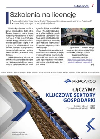 aktualności  7
M A T E R I A Ł   P A R T N E R S K I M A T E R I A Ł   P A R T N E R S K I   M A T E R I A Ł   P A R T N E R S K I   M A T E R I A Ł   P A R T N E R S K I   M A T E R I A Ł   P A R T N E R S K I   M A T E R I A Ł   P A R T N E R S K I   M A T E R I A Ł   P A R T N E R S K I   M A T E R I A Ł   P A R T N E R S K I 
Przewoźnik poinformował, że w 2021 r.
planuje przeprowadzenie dwóch edycji.
Pierwszy tegoroczny kurs na licencję
maszynisty ma wystartować 29 marca
i potrwać do 24 maja. Na chętnych czeka
29 miejsc. Kolejny kurs ma zacząć się 14
czerwca i potrwać do 5 sierpnia. W tym
przypadku dla zainteresowanych prze-
widziano 40 miejsc. Z uwagi na wciąż
niepewną sytuację związaną z pandemią
spółka zastrzega sobie możliwość zmiany
terminów.
Osoby ubiegające się o licencję ma-
szynisty spółka zamierza szkolić odpłat-
nie. Koszt szkolenia to 5 tys. zł plus ok.
460 zł za badania lekarskie. Po zdaniu
egzaminu Koleje Mazowieckie
oferują cyt.: „stabilne zatrudnie-
nie w spółce, możliwość rozwoju
zawodowego i podnoszenia kwali-
fikacji, szeroki pakiet świadczeń so-
cjalnych, w tym pakiet dodatkowej
opieki medycznej oraz możliwość
korzystania z programu sportowo-
-rekreacyjnego”.
Wymagania to m.in. wykształcenie mi-
nimum zasadnicze zawodowe, a najlepiej
średnie techniczne o kierunku mecha-
nicznym lub elektrycznym, wiek powyżej
20 lat, odpowiedzialność, wysoka odpor-
ność na stres, niekaralność i bardzo dobry
stan zdrowia.
Dotychczasowe 14 szkoleń na licencję
maszynisty, które zorganizowały Koleje
Mazowieckie, ukończyło 513 osób.
Szczegółowe informacje
na stronie przewoźnika:
https://www.mazowieckie.com.pl/pl/
szkolenie-na-licencje-maszynisty-8
(raz)
Szkolenia na licencję
Kursy na licencję maszynisty w Kolejach Mazowieckich rozpoczną się w marcu. Odpłatność
za szkolenie spoczywa na barkach kandydatów.
 