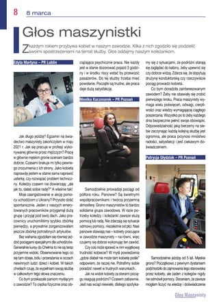 8  8 marca
Edyta Martyna – PR Lublin
Jak długo jeżdżę? Egzamin na świa-
dectwo maszynisty zakończyłam w maju
2021 r. Jak się pracuje w profesji wyko-
nywanej głównie przez mężczyzn? Pracę
w głównie męskim gronie oceniam bardzo
dobrze. Czasami brakuje mi tylko pewne-
go zrozumienia z ich strony. Jako kobieta
naprawdę jestem w stanie sama naprawić
usterkę, czy rozwiązać problem technicz-
ny. Koledzy czasem nie dowierzają: „ale
jak to, dałaś sobie radę?” A właśnie tak!
Moje zaangażowanie w akcję pomo-
cy uchodźcom z Ukrainy? Przyszło dość
spontanicznie. Jeden z naszych emery-
towanych pracowników przygarnął dużą
grupę i przyjął pod swój dach. Jako pra-
cownicy uruchomiliśmy szybko zbiórkę
pieniędzy, a prywatnie zorganizowałam
jeszcze zbiórkę potrzebnych artykułów.
Bezwahaniazgodziłamsięrównieżjeź-
dzićpociągamispecjalnymidlauchodźców.
Generalnie kursy do Chełma to nie są teraz
przyjemne widoki. Obserwowanie tego co
się tam dzieje, bólu i przerażenia w oczach
niewinnych ludzi: dzieci i kobiet. W takich
chwilach czuję, że wypełniam swoją służbę
w całkowitym tego słowa znaczeniu.
Co bym przekazała paniom myślącym
o zawodzie? To ciężka fizycznie oraz ob-
ciążająca psychicznie praca. Nie każdy
jest w stanie dozorować pojazd 3 godzi-
ny i w środku nocy wstać by przewozić
pasażerów. Do tej służby trzeba mieć
powołanie. Początki są trudne, ale praca
daje dużą satysfakcję.
Monika Kaczmarek – PR Poznań
Samodzielnie prowadzę pociągi od
półtora roku. Panowie? Są świetnymi
współpracownikami i tworzą przyjemną
atmosferę. Grono maszynistów to bardzo
solidarna grupa zawodowa. W razie po-
trzeby koledzy i koleżanki zawsze służą
pomocą lub radą. Nie zdarzają się sytuacje
odmowy pomocy, niezależnie od płci. Nasi
panowie stawiają nas – kobiety pracujące
w zawodzie maszynisty – na równi, więc
czujemy się dobrze wykonując ten zawód.
Czycośmożesprawićwnimwyjątkową
trudność kobiecie? W myśl powiedzenia
„gdzie diabeł nie może tam kobietę pośle”
odpowiem, że raczej nie. Potrafimy sobie
poradzić nawet w trudnych warunkach.
Jak na widok kobiety za sterami pocią-
gu reagują podróżni? Czasem zabawnie.
Jest nas wciąż niewiele, dlatego spotyka-
my się z sytuacjami, że podróżni starają
się zaglądać do kabiny, żeby upewnić się
czy dobrze widzą. Zdarza się, że dopytują
drużynę konduktorską czy rzeczywiście
pociąg prowadzi kobieta.
Co bym doradziła zainteresowanym
zawodem? Żeby nie obawiały się zrobić
pierwszego kroku. Praca maszynisty wy-
maga wielu poświęceń, odwagi, cierpli-
wości oraz wiedzy wymagającej ciągłego
poszerzania. Wszystko po to żeby każdego
dnia bezpiecznie pełnić swoje obowiązki.
Odpowiedzialność jaką bierzemy na sie-
bie zaczynając każdą kolejną służbę jest
ogromna, ale praca przynosi mnóstwo
radości, satysfakcji i jest ciekawym do-
świadczeniem.
Patrycja Głydziak – PR Poznań
Samodzielnie jeżdżę od 5 lat. Męskie
grono? Początkowo z pewnym dystansem
podchodziłodozajmowaniategostanowiska
przez kobiety, ale żaden z kolegów nigdy
nieodmówiłpomocy.Doceniam,żezawsze
mogłam liczyć na wiedzę i doświadczenie
Głos maszynistki
Zkażdym rokiem przybywa kobiet w naszym zawodzie. Kilka z nich zgodziło się podzielić
swoimi spostrzeżeniami na temat służby. Głos oddajmy naszym koleżankom.
 