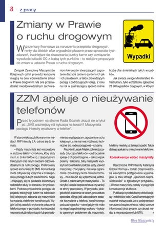 8  z prasy
W stanowisku opublikowanym w me-
diach PKP Intercity S.A. odnosi się do te-
matu.
– Każdy maszynista jest wyposażony
wsłużbowytelefonkomórkowy,którysłuży
mum.in.dokontaktów np.zdyspozytorem
trakcyjnym oraz innymi osobami odpowie-
dzialnymi za ruch pociągu. Preferowany
sposób komunikacji to SMS. Komunikacja
może odbywać się wyłącznie w czasie po-
stoju pociągu lub po zakończeniu biegu
–znajdujący się na pokładzie lokomotywy
radiotelefonsłużydokontaktuzinnymioso-
bami. Podczas prowadzenia pociągu lub
pojazdu trakcyjnego luzem na odcinkach
linii kolejowych zabrania się maszyniście
korzystaniaztelefonówkomórkowych.Wy-
jątki od tej zasady to wykonanie połączenia
telefonicznego w przypadku konieczności
wezwaniasłużbratowniczychlubpowiado-
mieniaowystępującymzagrożeniuwruchu
kolejowym, a nie ma innej możliwości tech-
nicznej (np. radio pociągowe) – czytamy.
PrezydentLeszekMiętekpotwierdzaza-
sady dotyczące telefonów – jednocześnie
apelujeoichprzestrzeganie.–Jakozwiązek
prosimy i zalecamy, żeby maszynista wyci-
szyłischowałtelefonpodczasjazdy.Zawód
maszynisty, choć piękny, ma swoje ograni-
czeniaiprowadzącyniemaczasunarozmo-
wy – musi skupić się wyłącznie na jeździe.
Chodzi o dobro samych maszynistów. – To
nietylkokwestiabezpieczeństwaczysankcji
ze strony pracodawcy. W przypadku jakie-
gokolwiek zdarzenia na torach, prokuratura
sprawdza billingi; jeśli udowodnione zosta-
nie korzystanie z telefonu komórkowego
podczas wypadku – nawet gdyby nie miało
na niego bezpośredniego wpływu – byłoby
to ogromnym problemem dla maszynisty.
Mieliśmyniestetyjużtakieprzypadki.Także
dlategoapelujemyonieużywanietelefonów.
Konsekwencje wobec maszynisty
Rzeczniczka PKP Intercity Katarzyna
Grzduk informuje – zostało przeprowadzo-
ne wewnętrzne postępowanie wyjaśnia-
jące, w toku którego „ujawniono niepra-
widłowości” w zgłoszonym przypadku.
– Wobec maszynisty zostały wyciągnięte
konsekwencje służbowe. 
Publikacjawywołałaburzęwśródkoleja-
rzyimiłośnikówkolei.Częśćkomentujących
materiał wskazywała, że o podejrzeniach
naruszenia bezpieczeństwa należy zawsze
informować (choć pytanie, czy akurat me-
dia, a nie pracodawcę lub UTK).  n
ZZM apeluje o nieużywanie
telefonów
Przed tygodniem na stronie Radia Gdańsk ukazał się artykuł
pt. „SMS ważniejszy niż sytuacja na torach? Maszynista
pociągu Intercity wpatrzony w telefon”.
Związek Zawodowy Maszynistów
Kolejowych od lat prowadzi kampanię
mającą na celu wprowadzenie zmian
w Prawie drogowym. Ma ona przeciw-
działać nieodpowiedzialnym zachowa-
niom kierowców stwarzających zagro-
żenie dla życia zarówno zarówno ich jak
i ich pasażerom, a także prowadzącym
pociągi i podróżujących koleją. Z roku
na rok w zastraszający sposób rośnie
liczba ofiar śmiertelnych takich wypad-
ków.
Jak zwraca uwagę Ministerstwo In-
frastruktury, tylko w 2020 roku zgłoszono
23 540 wypadków drogowych, w których
Zmiany w Prawie
o ruchu drogowym
Wyższe kary finansowe za naruszenia przepisów drogowych,
renty dla bliskich ofiar wypadków płacone przez sprawców tych
zdarzeń, trudniejsze do skasowania punkty karne czy powiązanie
wysokości składki OC z liczbą tych punktów – to niektóre propozycje
do zmian w ustawie Prawo o ruchu drogowym.
 
