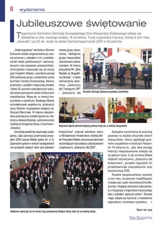 8  wydarzenia
„Srebrnogodowe” obchody w Bornem
Sulinowie zostały zorganizowane po rocz-
nej przerwie z udziałem m.in. przedsta-
wicieli władz państwowych i samorzą-
dowych oraz prezesów przewoźników.
Uroczystości rozpoczęły się od wizyty
pod Urzędem Miasta i powitania ponad
200-osobowej grupy uczestników przez
burmistrz Dorotę Chrzanowską. Barwny
przemarsz z udziałem miejscowej orkiestry
i blisko 30. pocztów sztandarowych wzbu-
dził spore poruszenie wśród okolicznych
mieszkańców. Mszę św. w intencji ma-
szynistów w parafii pw. Świętego Alberta
koncelebrowali wspólnie ks. proboszcz
Jerzy Stadnik i duszpasterz kolejarzy ks.
Ryszard Marciniak. W trakcie nabożeń-
stwa poświęcona została figurka św. Ka-
tarzyny Aleksandryjskiej, wykonana przez
rzeźbiarza Grzegorza Sowę z Czechowic-
-Dziedzic.
Uroczystą akademię rozpoczęły wystą-
pienia. Jako pierwszy przemawiał prezy-
dent ZZM Leszek Miętek (patrz str. 4–7).
Zaproszeni goście w swoich wystąpieniach
nie szczędzili ciepłych słów pod adresem
naszej grupy zawo-
dowej. Następnie
grupę maszynistów
uhonorowanoodzna-
czeniami. W imieniu
prezydentaRP„Złote
Medale za Długolet-
nią Służbę”, a także
odznaczenia resor-
towe „Zasłużony
dla Transportu RP”
i „Zasłużony dla
Kolejnictwa” wręczał sekretarz stanu
w Ministerstwie Infrastruktury Andrzej Bit-
tel.PrezydentMiętekuhonorowałnatomiast
wyróżniającychsiędziałaczyodznaczeniami
związkowymi „Zasłużony dla ZZM”.
Specjalne wyróżnienia za wzorową
postawę na służbie otrzymało dwóch
maszynistów, którzy zapobiegli groź-
nemu wypadkowi w okolicach Nosów-
ka 19 sierpnia br., gdy dwa pociągi
Intercity niespodziewanie znalazły się
na jednym torze. Z rąk ministra Bittela
odebrali odznaczenia „Zasłużony dla
Kolejnictwa”, ponadto nagrodzili ich
przedstawiciele pracodawców oraz
kierownictwa ZZM.
Kwestie bezpieczeństwa sprawiły
w tym roku, że pewnym modyfikacjom
musiała ulec część rozrywkowa Dnia Ma-
szynisty. Względy zdrowotne zdecydowa-
ły o rezygnacji z organizacji tradycyjnego
balu z udziałem „lepszych połów”. Zamiast
niego odbyła się karczma o charakterze
regionalnym, na świeżym powietrzu. n
Tekst i fot. (raz)
Jubileuszowe świętowanie
Tegoroczne Centralne Obchody Europejskiego Dnia Maszynisty Kolejowego odbyły się
dokładnie w dniu naszego święta, 16 września. Trudy organizacji imprezy, której w tym roku
„stuknęło” już 25 lat, wziął na siebie Zachodniopomorski ZZM w Szczecinie.
Burmistrz Bornego Sulinowa przywitała uczestników
Wręczenie figurki patronki kolejarzy podczas mszy św. w intencji maszynistów
Akademia rozpoczęła się od minuty ciszy, poświęconej Kolegom którzy udali się na ostatnią służbę
 