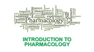 INTRODUCTION TO
PHARMACOLOGY
 