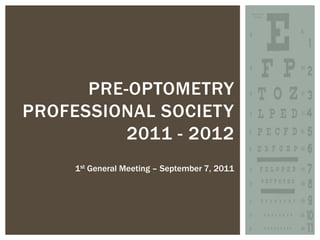 Pre-optometry professional society2011 - 2012 1st General Meeting – September 7, 2011  