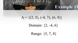 A = {(2, 5), (-4, 7), (6, 8)}
Domain: {2, -4, 6}
Range: {5, 7, 8}
 