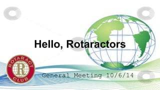 Hello, Rotaractors 
General Meeting 10/6/144 
 
