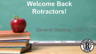 Welcome Back
Rotractors!
General Meeting 1/26/15
 