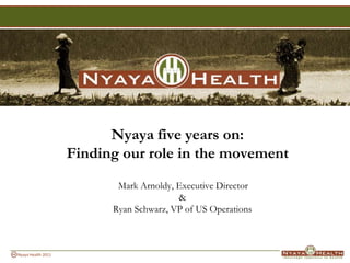 Nyaya five years on:Finding our role in the movement       Mark Arnoldy, Executive Director&Ryan Schwarz, VP of US Operations 