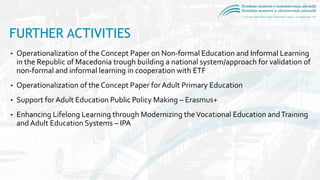 FURTHER ACTIVITIES
• Operationalization of the Concept Paper on Non-formal Education and Informal Learning
in the Republic...