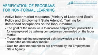 VERIFICATION OF PROGRAMS
FOR NON-FORMAL LEARNING
• Active labor market measures (Ministry of Labor and Social
Policy and E...