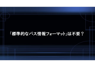 「標準的なバス情報フォーマット」は不要？
 