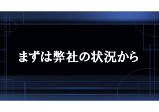 まずは弊社の状況から
 