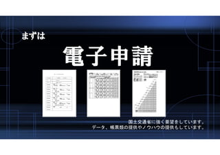 まずは
電子申請
国土交通省に強く要望をしています。
データ、帳票類の提供やノウハウの提供もしています。
 