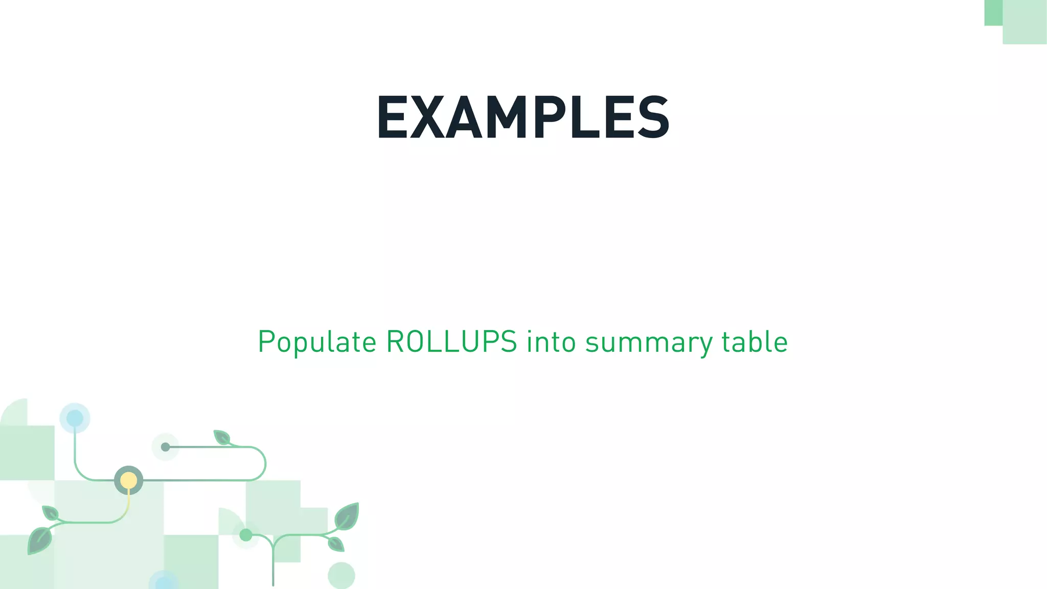 EXAMPLES
Populate ROLLUPS into summary table
 
