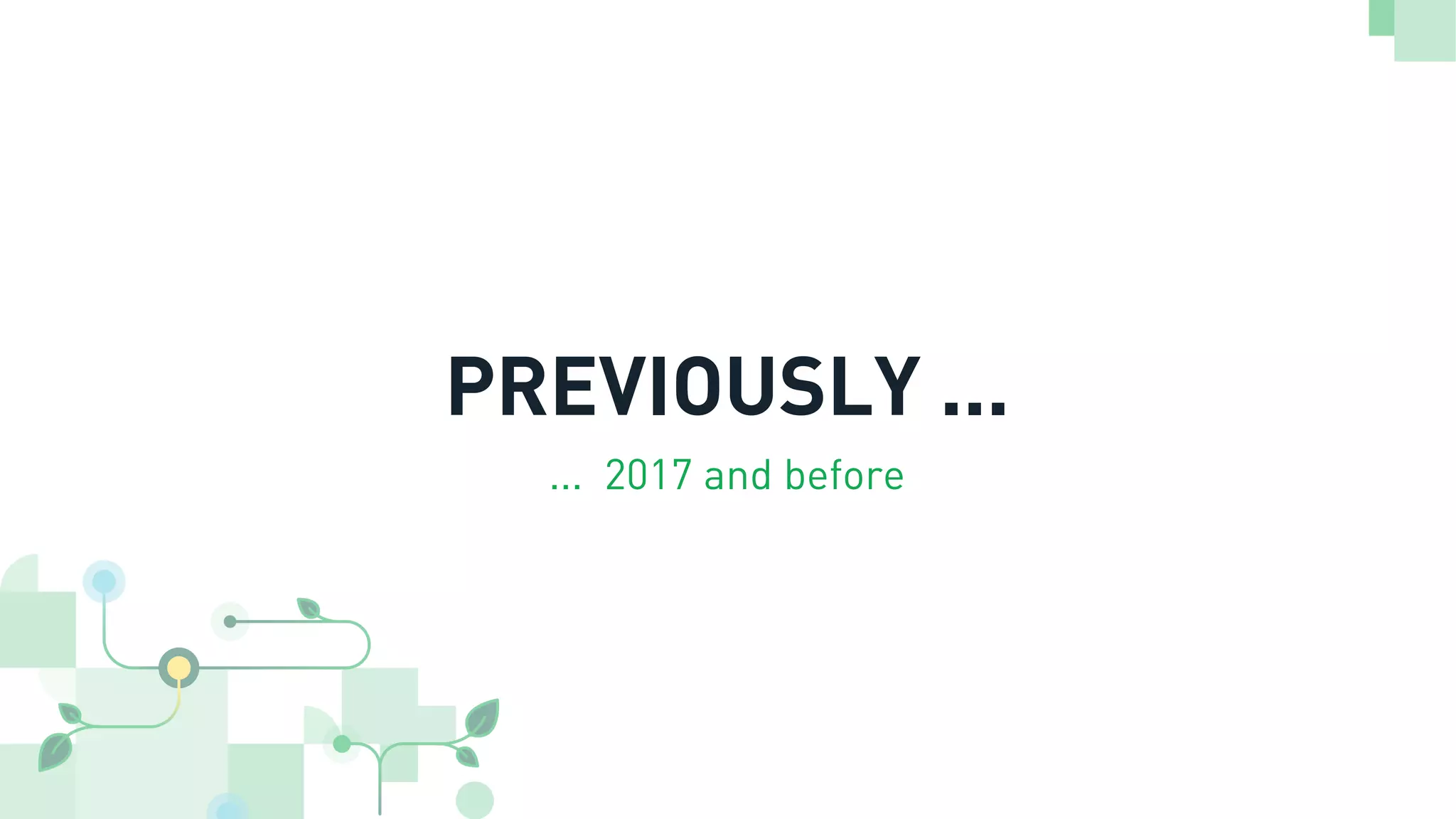 PREVIOUSLY ...
... 2017 and before
 