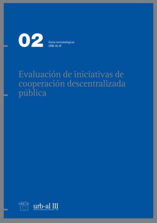 Evaluación de iniciativas de
cooperación descentralizada
pública
02 Guías metodológicas
URB-AL III
 