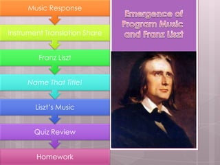 Music Response


Instrument Translation Share


         Franz Liszt


     Name That Title!


        Liszt’s Music


       Quiz Review


        Homework
 