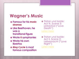 Wagner’s Music
               Tristan und Isolde:
                Act III, Scene 3:
                Liebestod (“Love
                Death”)
             Listen here

               Tristan und Isolde:
                Act II, Scene 2:
                Liebesnacht (“Love
                Night”)
             Listen here
 
