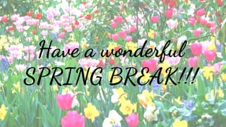 Have a wonderful
SPRING BREAK!!!
 