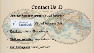 Contact Us :D
- Join our Facebook group: CSUMB Rotaract
- CSUMB Rotaract Club
- Email us: rotaract@csumb.edu
- Visit our website: csumbrotaract.org
- Our Instagram: csumb_rotaract
 