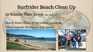 Surfrider Beach Clean Up
At Seaside State Beach (By Costco)
March 22nd (Sun.) @ 10:00am-12:00pm
*Meet outside Starbucks @ 9:30am
 