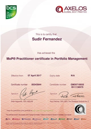Sudir Fernandez
MoP® Practitioner certiﬁcate in Portfolio Management
1
07 April 2017 N/A
GM3571893500343944
ID11138575
Check the authenticity of this certiﬁcate at http://www.bcs.org/eCertCheck
 
