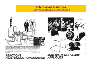 Referenciais históricos
...novos materiais e processos !