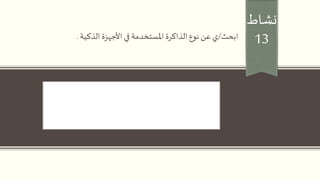 ‫نشاط‬
13‫ابحث‬/‫الذكية‬ ‫األجهزة‬ ‫في‬‫املستخدمة‬ ‫الذاكرة‬ ‫نوع‬ ‫عن‬ ‫ي‬.
 