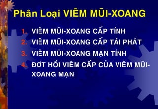 Phaân Loaïi VIEÂM MUÕI-XOANG
1. VIEÂM MUÕI-XOANG CAÁP TÍNH
2. VIEÂM MUÕI-XOANG CAÁP TAÙI PHAÙT
3. VIEÂM MUÕI-XOANG MAÏN TÍNH
4. ÑÔÏT HOÀI VIEÂM CAÁP CUÛA VIEÂM MUÕI-
XOANG MAÏN
 