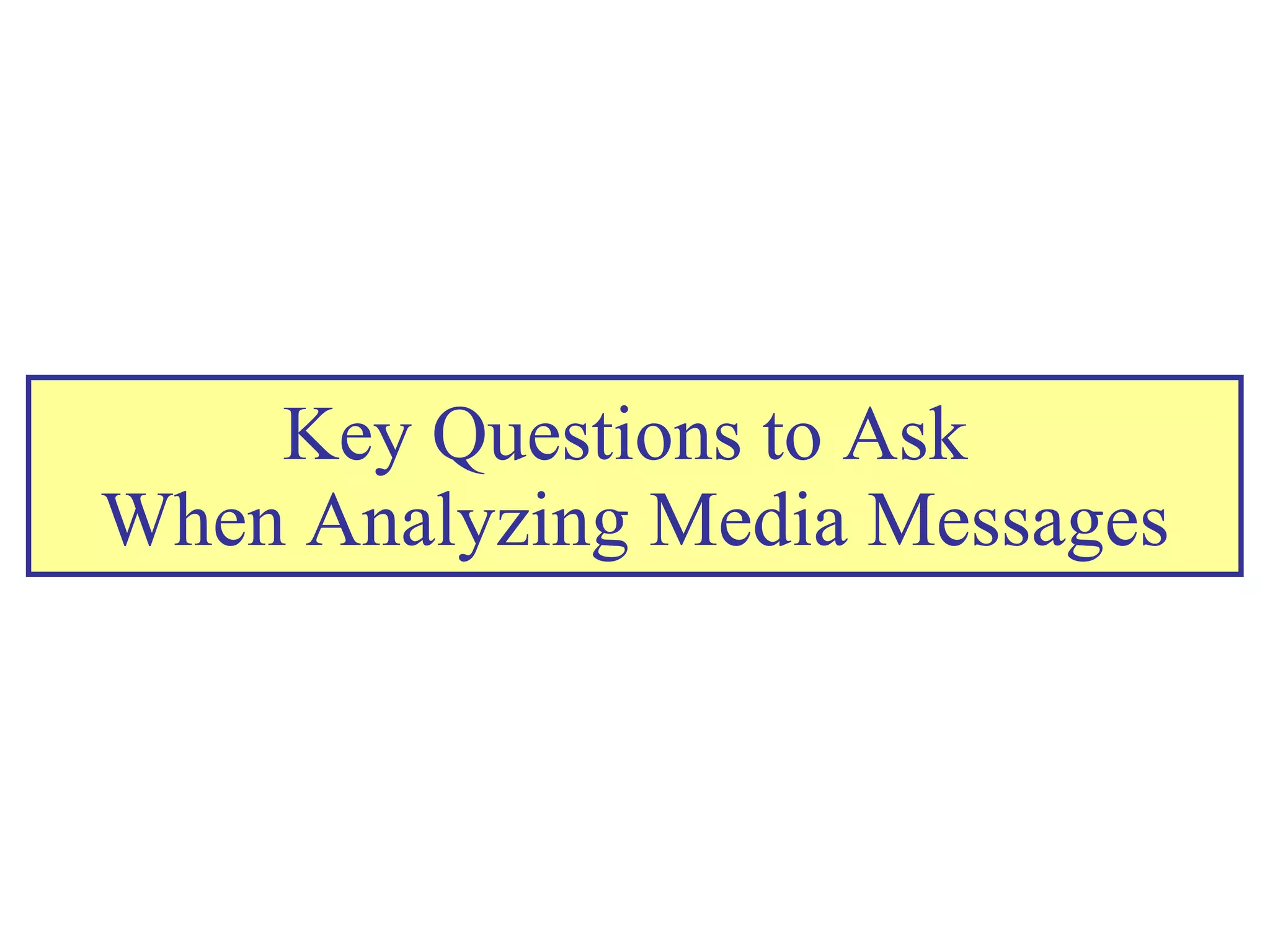 Key Questions to Ask  When Analyzing Media Messages 